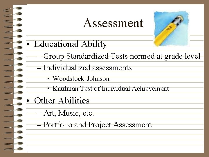 Assessment • Educational Ability – Group Standardized Tests normed at grade level – Individualized