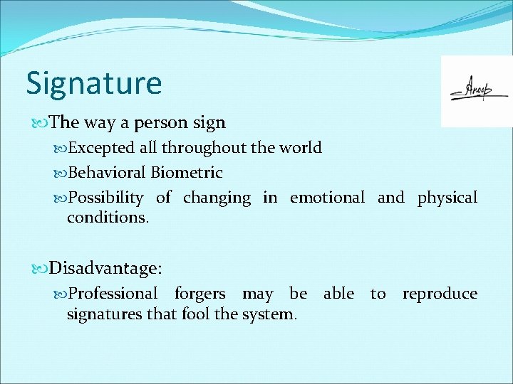 Signature The way a person sign Excepted all throughout the world Behavioral Biometric Possibility
