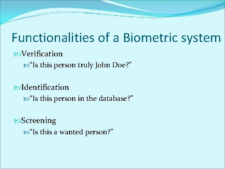 Functionalities of a Biometric system Verification “Is this person truly John Doe? ” Identification