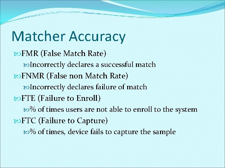 Matcher Accuracy FMR (False Match Rate) Incorrectly declares a successful match FNMR (False non