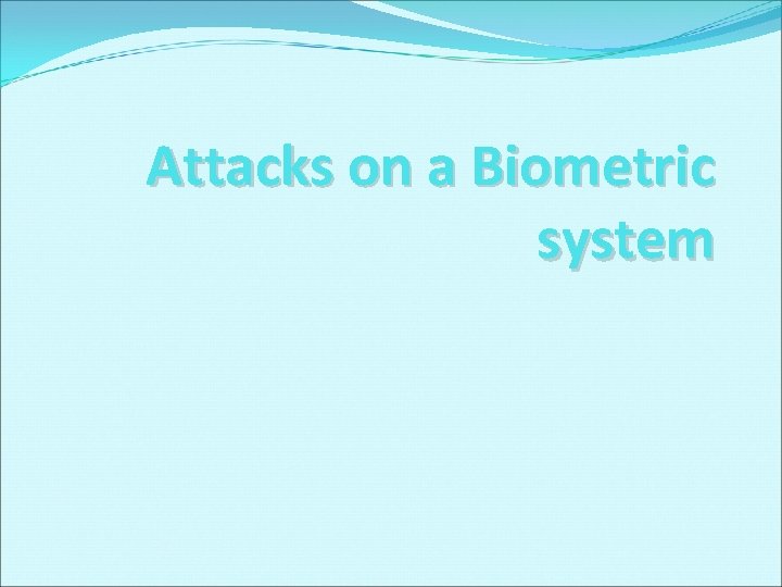 Attacks on a Biometric system 
