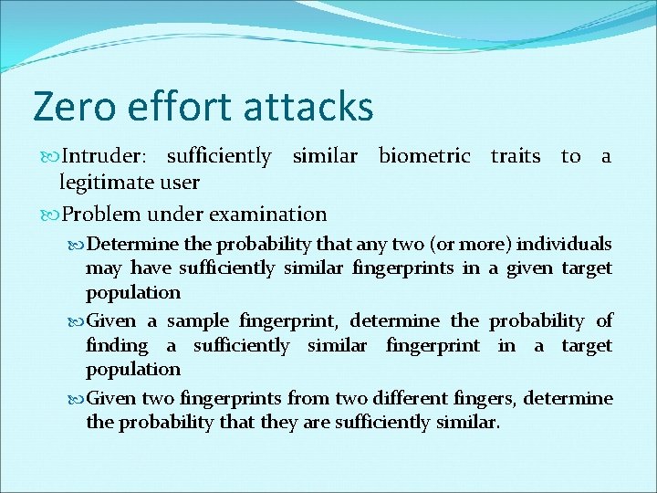 Zero effort attacks Intruder: sufficiently similar biometric traits to a legitimate user Problem under