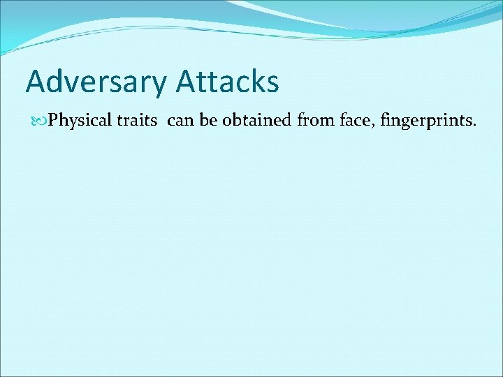 Adversary Attacks Physical traits can be obtained from face, fingerprints. 