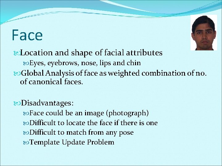 Face Location and shape of facial attributes Eyes, eyebrows, nose, lips and chin Global