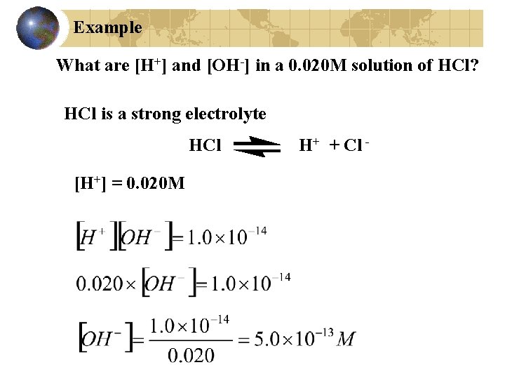 Example What are [H+] and [OH-] in a 0. 020 M solution of HCl?