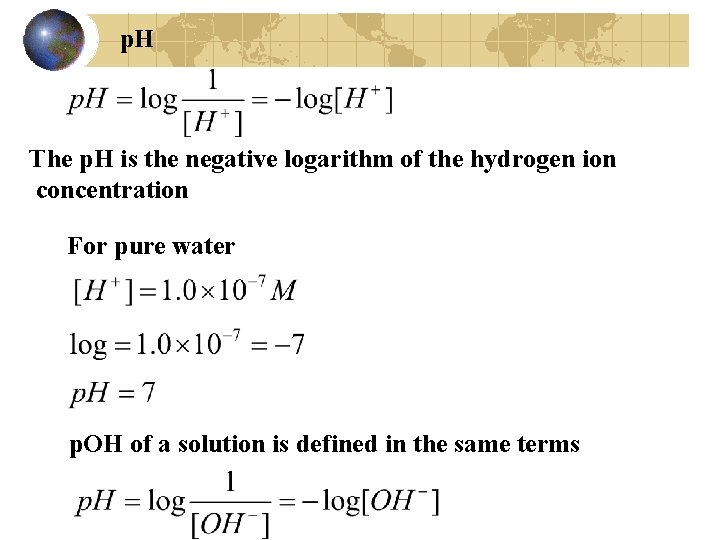 p. H The p. H is the negative logarithm of the hydrogen ion concentration