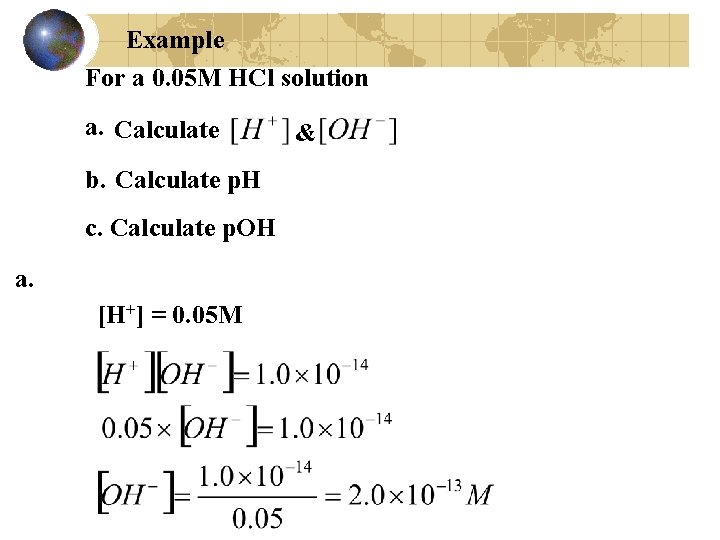 Example For a 0. 05 M HCl solution a. Calculate b. Calculate p. H
