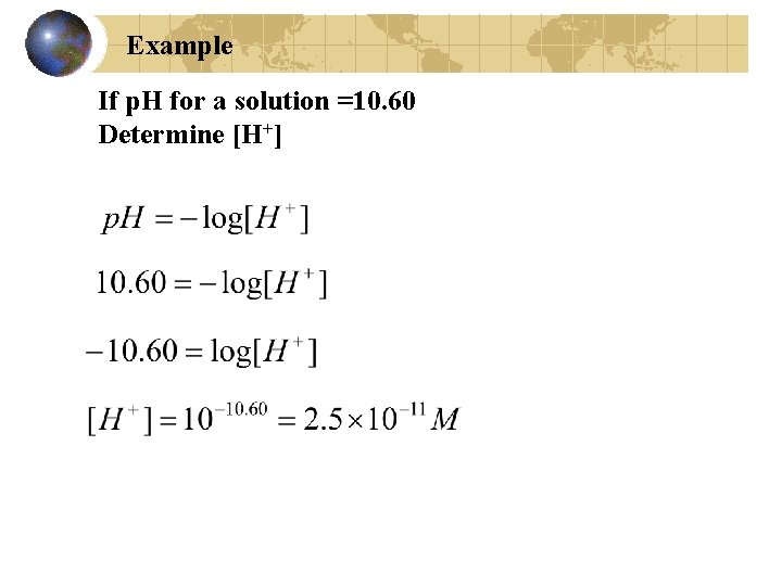 Example If p. H for a solution =10. 60 Determine [H+] 