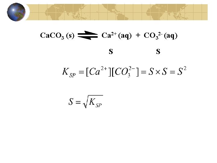 Ca. CO 3 (s) Ca 2+ (aq) + CO 32 - (aq) S S