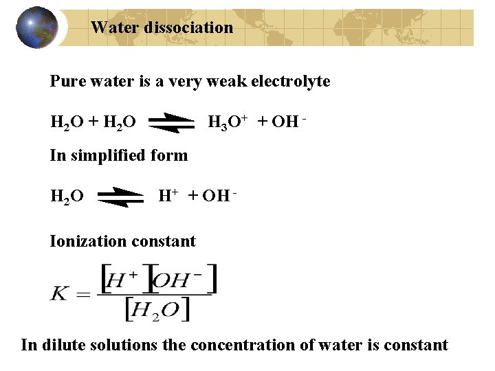 Water dissociation Pure water is a very weak electrolyte H 2 O + H