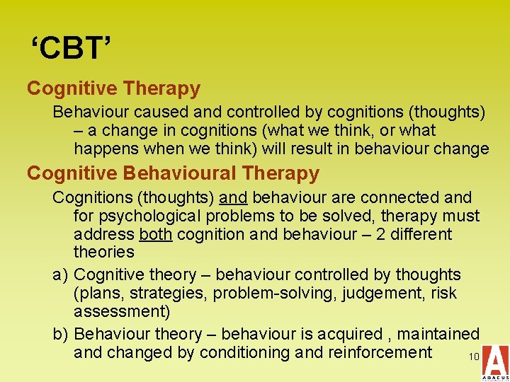 ‘CBT’ Cognitive Therapy Behaviour caused and controlled by cognitions (thoughts) – a change in