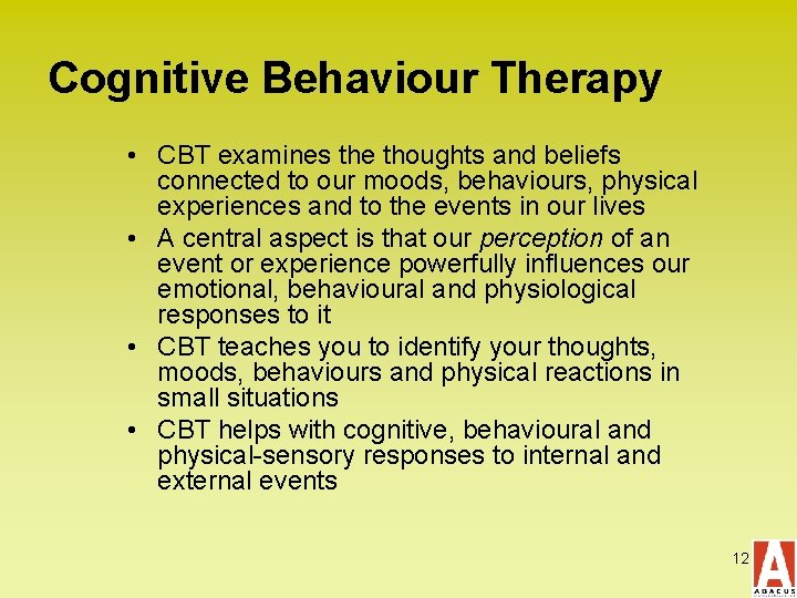 Cognitive Behaviour Therapy • CBT examines the thoughts and beliefs connected to our moods,
