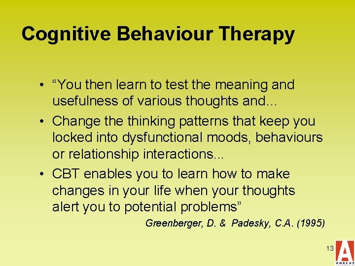 Cognitive Behaviour Therapy • “You then learn to test the meaning and usefulness of