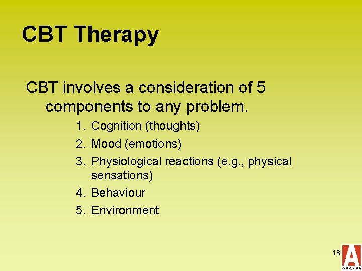 CBT Therapy CBT involves a consideration of 5 components to any problem. 1. Cognition