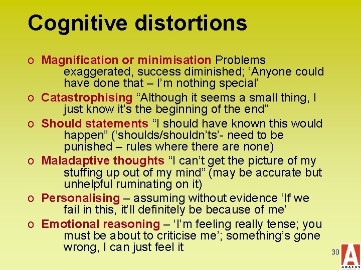 Cognitive distortions o Magnification or minimisation Problems exaggerated, success diminished; ‘Anyone could have done