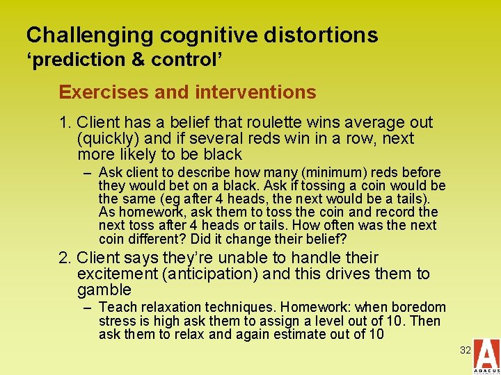 Challenging cognitive distortions ‘prediction & control’ Exercises and interventions 1. Client has a belief