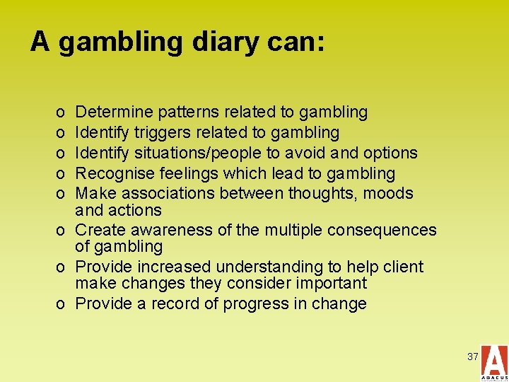 A gambling diary can: o o o Determine patterns related to gambling Identify triggers