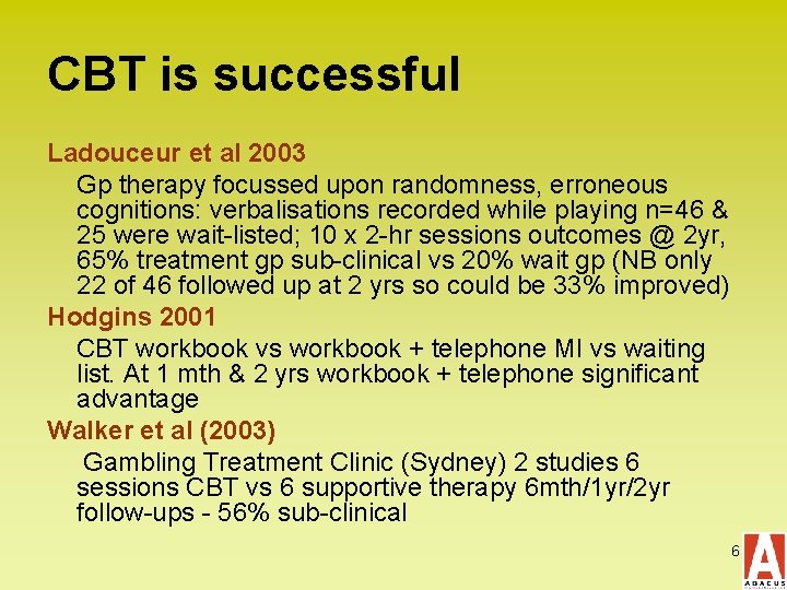 CBT is successful Ladouceur et al 2003 Gp therapy focussed upon randomness, erroneous cognitions: