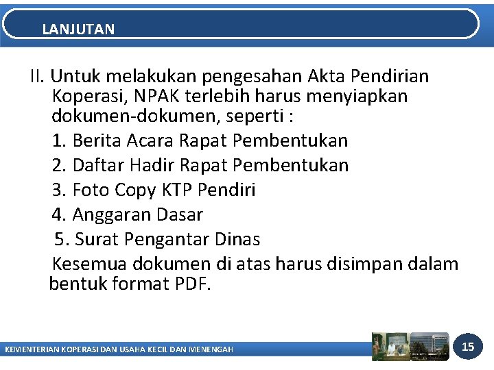 LANJUTAN II. Untuk melakukan pengesahan Akta Pendirian Koperasi, NPAK terlebih harus menyiapkan dokumen-dokumen, seperti