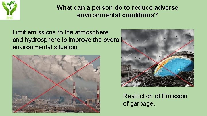 What can a person do to reduce adverse environmental conditions? Limit emissions to the