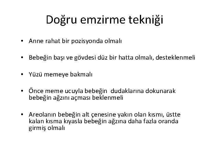 Doğru emzirme tekniği • Anne rahat bir pozisyonda olmalı • Bebeğin başı ve gövdesi