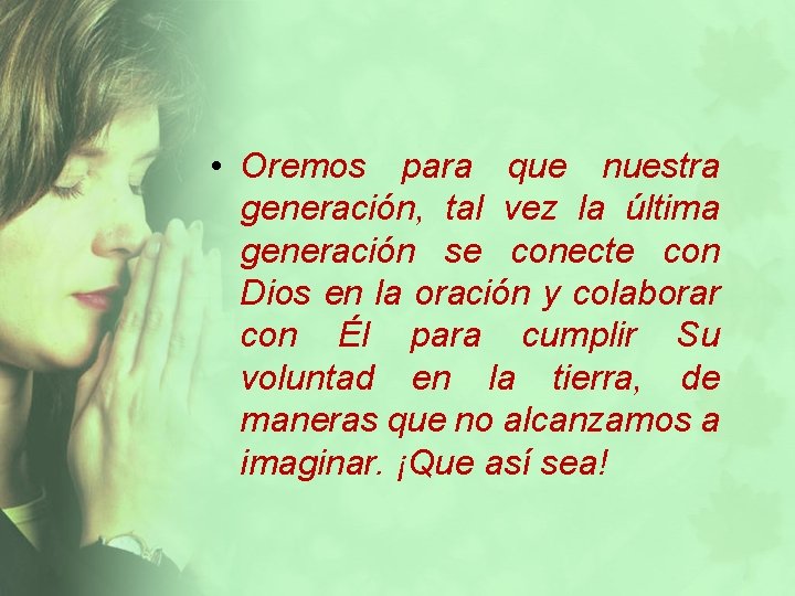  • Oremos para que nuestra generación, tal vez la última generación se conecte