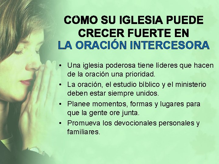 LA ORACIÓN INTERCESORA • Una iglesia poderosa tiene líderes que hacen de la oración