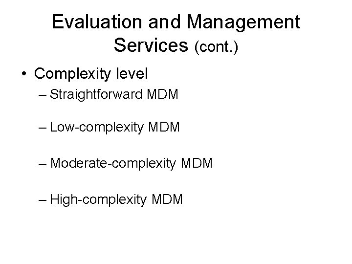 Evaluation and Management Services (cont. ) • Complexity level – Straightforward MDM – Low-complexity