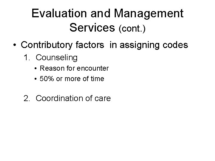 Evaluation and Management Services (cont. ) • Contributory factors in assigning codes 1. Counseling
