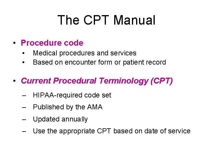 The CPT Manual • Procedure code • • Medical procedures and services Based on