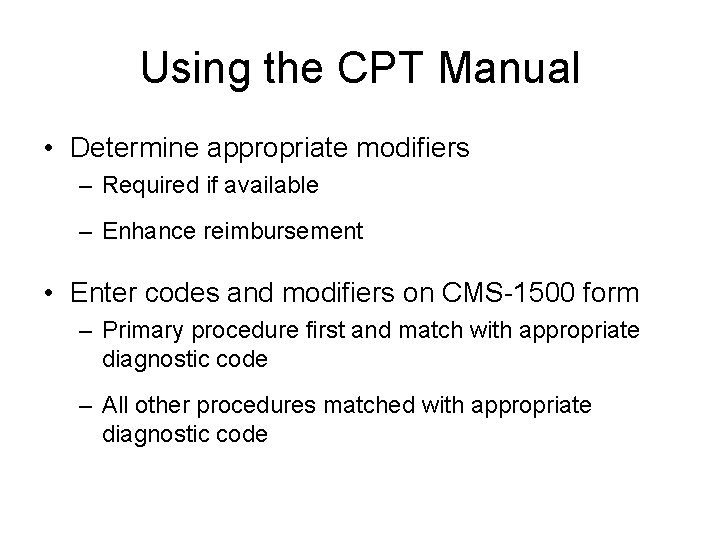 Using the CPT Manual • Determine appropriate modifiers – Required if available – Enhance