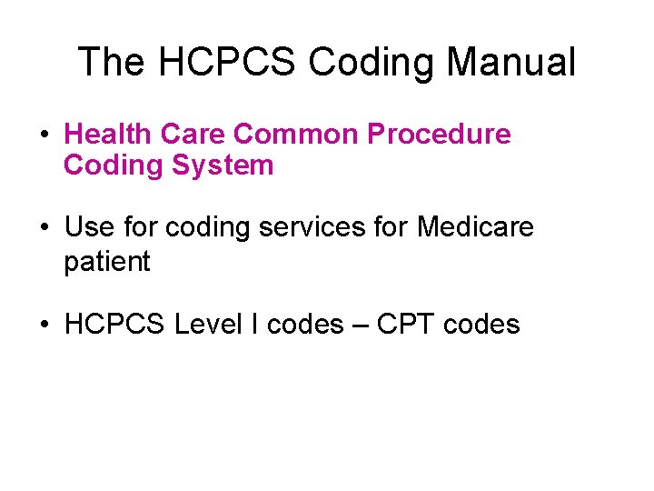 The HCPCS Coding Manual • Health Care Common Procedure Coding System • Use for