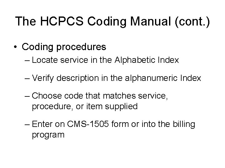 The HCPCS Coding Manual (cont. ) • Coding procedures – Locate service in the