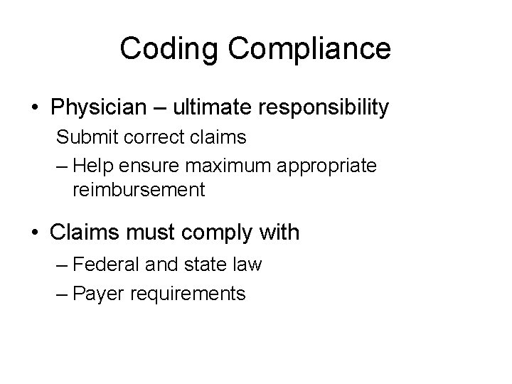 Coding Compliance • Physician – ultimate responsibility Submit correct claims – Help ensure maximum