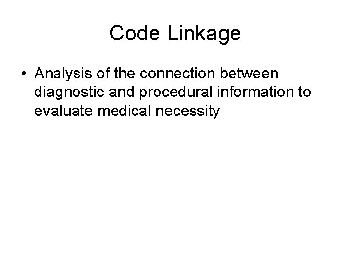 Code Linkage • Analysis of the connection between diagnostic and procedural information to evaluate