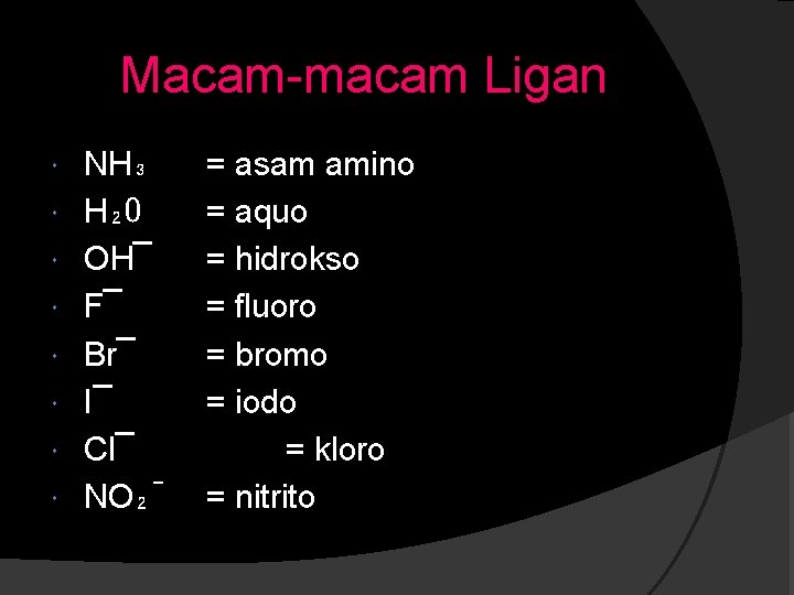 Macam-macam Ligan NH₃ H₂O OH¯ F¯ Br¯ I¯ Cl¯ NO₂¯ = asam amino =