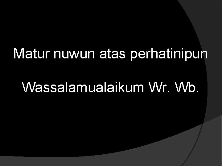 Matur nuwun atas perhatinipun Wassalamualaikum Wr. Wb. 