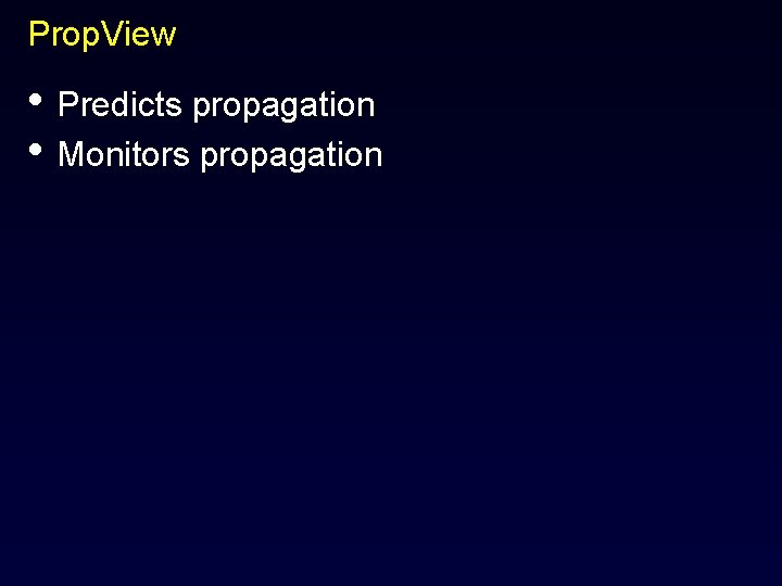 Prop. View • Predicts propagation • Monitors propagation 