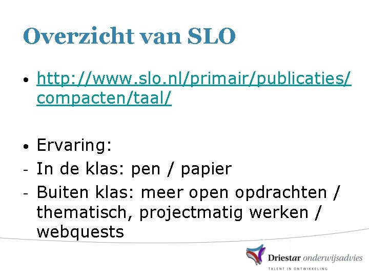 Overzicht van SLO • http: //www. slo. nl/primair/publicaties/ compacten/taal/ Ervaring: - In de klas: