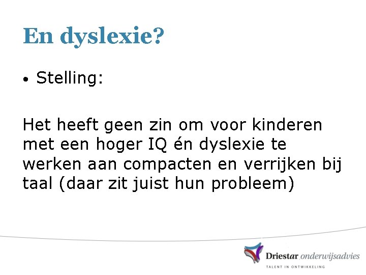 En dyslexie? • Stelling: Het heeft geen zin om voor kinderen met een hoger