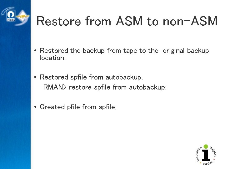 Restore from ASM to non-ASM • Restored the backup from tape to the original