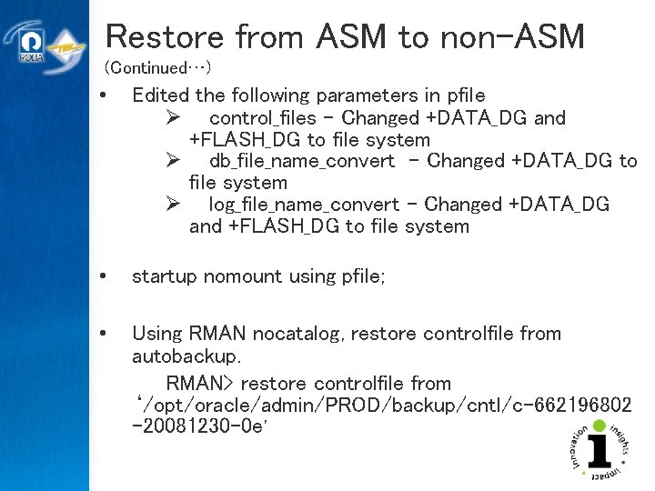 Restore from ASM to non-ASM (Continued…) • Edited the following parameters in pfile Ø