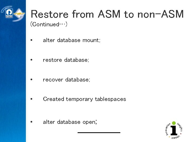 Restore from ASM to non-ASM (Continued…) • alter database mount; • restore database; •