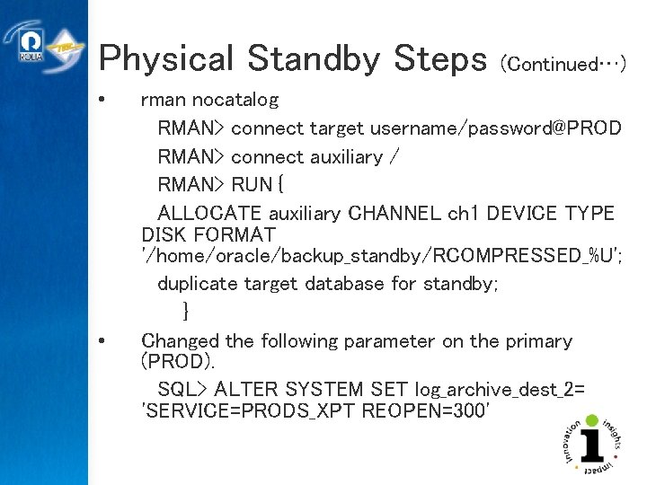 Physical Standby Steps • • (Continued…) rman nocatalog RMAN> connect target username/password@PROD RMAN> connect