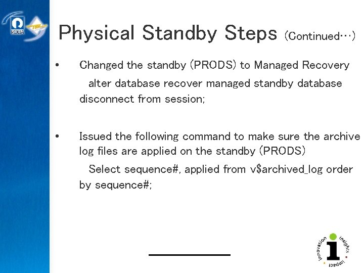 Physical Standby Steps • (Continued…) Changed the standby (PRODS) to Managed Recovery alter database