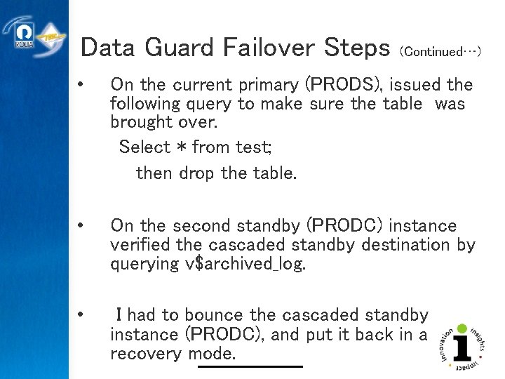 Data Guard Failover Steps (Continued…) • On the current primary (PRODS), issued the following