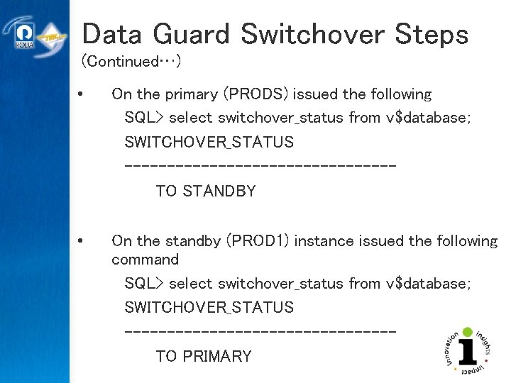 Data Guard Switchover Steps (Continued…) • On the primary (PRODS) issued the following SQL>
