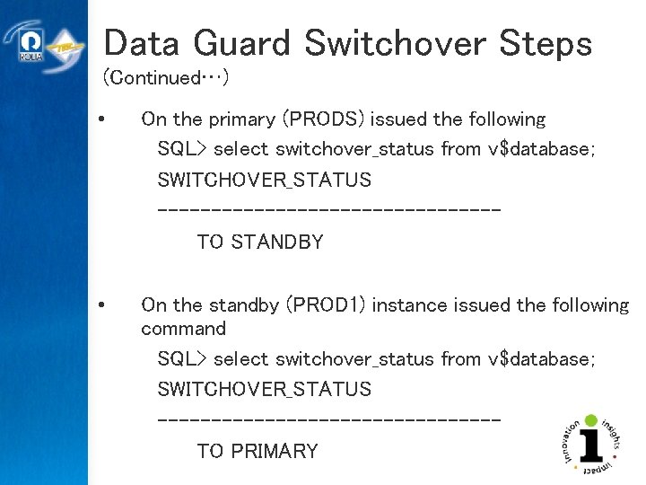 Data Guard Switchover Steps (Continued…) • On the primary (PRODS) issued the following SQL>