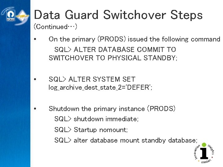 Data Guard Switchover Steps (Continued…) • On the primary (PRODS) issued the following command