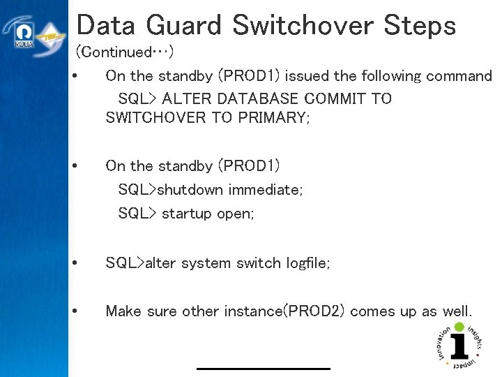 Data Guard Switchover Steps (Continued…) • On the standby (PROD 1) issued the following